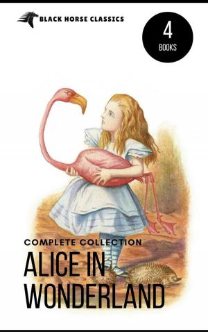 Cover of Alice in Wonderland Collection – All Four Books: Alice in Wonderland, Alice Through the Looking Glass, Hunting of the Snark and Alice Underground (Black Horse Classics)