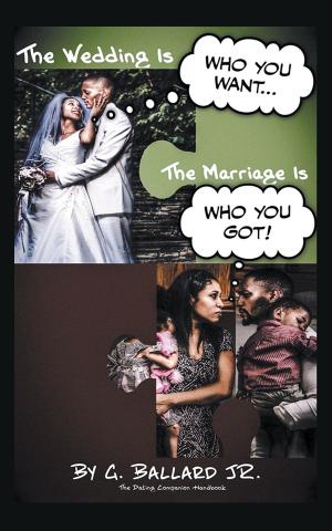 Cover of the book The Wedding Is Who You Want... the Marriage Is Who You Got! by Albert C. Moore