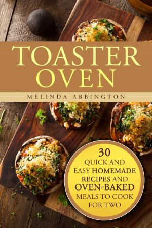 Book cover of Toaster Oven: 30 Quick and Easy Homemade Recipes and Oven-Baked Meals to Cook for Two