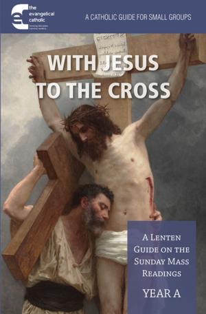 Cover of the book With Jesus to the Cross: Year A by Evangelical Catholic Ministry