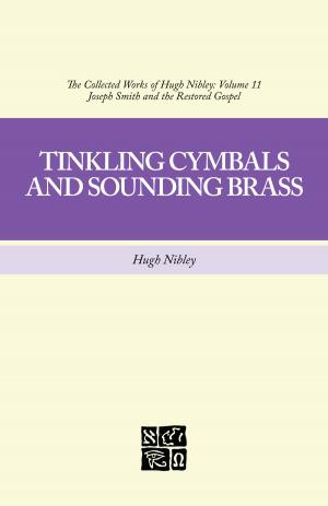 Cover of the book The Collected Works of Hugh Nibley, Volume 11: Tinkling Cymbals and Sounding Brass by John Taylor
