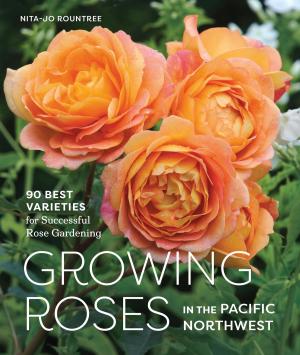 Cover of the book Growing Roses in the Pacific Northwest by Patricia Tanumihardja