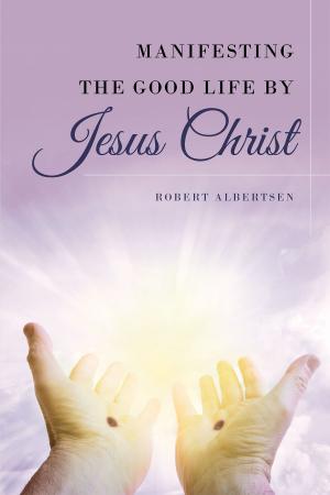Cover of the book Manifesting the Good Life by Jesus Christ by Kelly M. Kingsly PhD