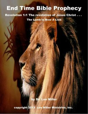 Cover of the book End Time Bible Prophecy - Revelation 1:1 the Revelation of Jesus Christ . . . the Lamb Is Now a Lion by Stephanie A. Mayberry