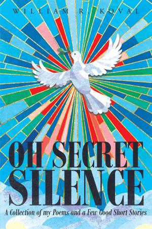 Cover of the book Oh Secret Silence: A Collection of my Poems and a Few Good Short Stories by Jan Wigen