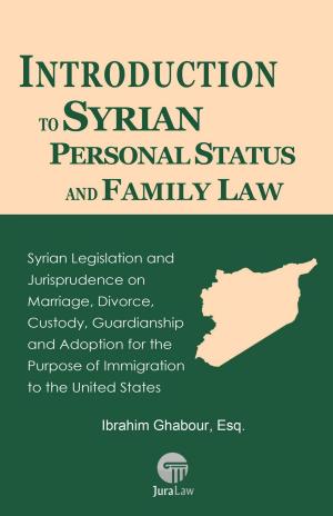 Cover of the book Introduction to Syrian Personal Status and Family Law: Syrian Legislation and Jurisprudence on Marriage, Divorce, Custody, Guardianship and Adoption for the Purpose of Immigration to the United States by John M. B. Balouziyeh, Esq.