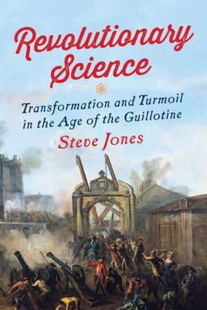Book cover of Revolutionary Science: Transformation and Turmoil in the Age of the Guillotine