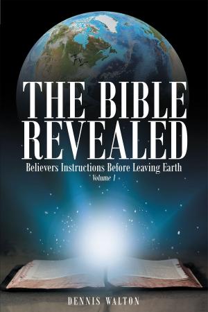 Book cover of The Bible Revealed: Believers Instructions Before Leaving Earth: Volume 1