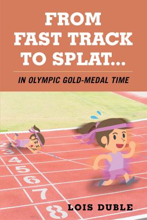 Cover of the book From Fast Track to Splat...In Olympic Gold-Medal Time by Robin Terpenning