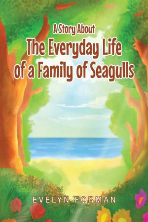 Cover of the book A Story About The Everyday Life of a Family of Seagulls by James Cousar
