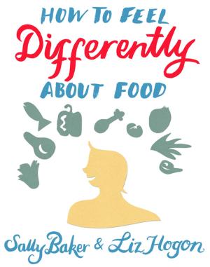 Cover of the book How To Feel Differently About Food by Mary Jordan, Ciaran Devane, Judy Carole-Kauffmann