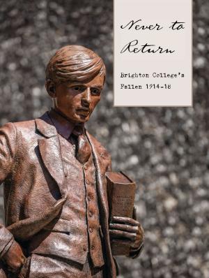 Cover of the book Never to Return: Brighton College's Fallen 1914–18 by Adam Geczy, Vicki Karaminas