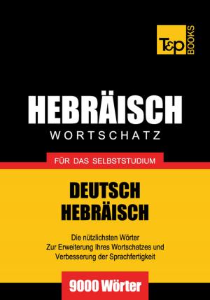 Cover of the book Wortschatz Deutsch-Hebräisch für das Selbststudium - 9000 Wörter by Andrey Taranov