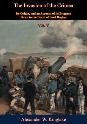 Cover of the book The Invasion of the Crimea: Vol. V [Sixth Edition] by Major Brandon L. DeWind