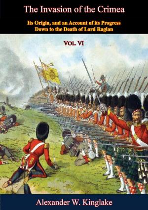 Cover of the book The Invasion of the Crimea: Vol. VI [Sixth Edition] by Major Michael D. Forbis