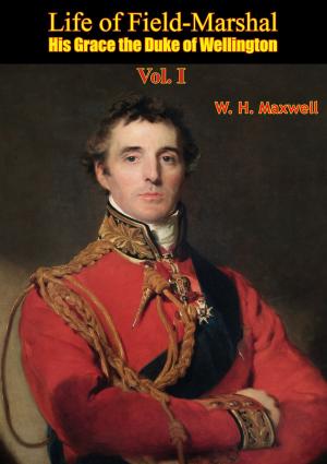 Cover of the book Life of Field-Marshal His Grace the Duke of Wellington Vol. I by Major Edward J. Murphy