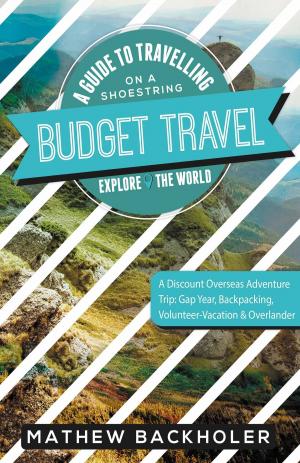 Book cover of Budget Travel, a Guide to Travelling on a Shoestring, Explore the World, a Discount Overseas Adventure Trip
