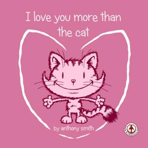 Cover of the book I Love You More Than The Cat by Aaron Moran, Aaron Moran