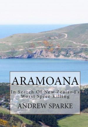 Cover of the book Aramoana: in Search Of New Zealand's Worst Spree Killing by John Wright