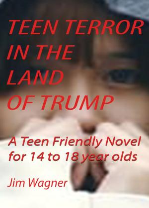 Cover of the book Teen Terror in the Land of Trump by Jim Wagner
