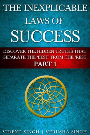 bigCover of the book The Inexplicable Laws Of Success (Part 1): Discover The Hidden Truths To Separate The 'Best From The 'Rest' by 