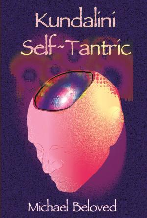 Cover of the book Kundalini Self~Tantric by Bruce Cameron Elliot