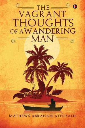 Cover of the book The Vagrant Thoughts of a Wandering Man by Manya Singh