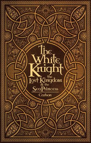 Cover of the book The White Knight, the Lost Kingdom, and the Sea Princess by Dr. Francis Nigel Lee