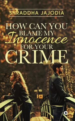 Cover of the book How Can You Blame My Innocence for Your Crime by Inderjit Kaur