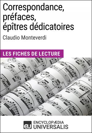Cover of the book Correspondance, préfaces, épîtres dédicatoires de Claudio Monteverdi by Encyclopaedia Universalis