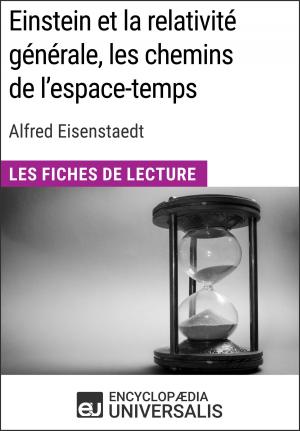 Cover of the book Einstein et la relativité générale, les chemins de l'espace-temps d'Alfred Eisenstaedt by Encyclopaedia Universalis, Les Grands Articles