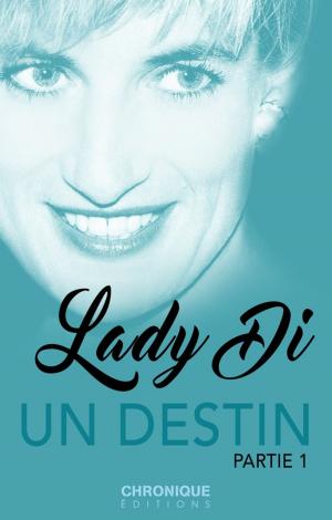Cover of the book Lady Di, un destin — Partie 1 by Éditions Chronique