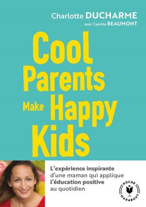 Cover of the book Cool parents make happy kids by Docteur Catherine Serfaty-Lacrosnière