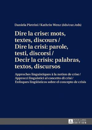 Cover of the book Dire la crise : mots, textes, discours / Dire la crisi: parole, testi, discorsi / Decir la crisis: palabras, textos, discursos by Katarzyna Ojrzynska