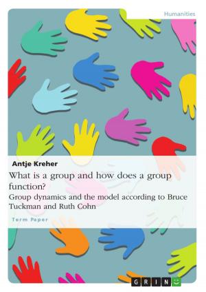 Cover of the book What is a group and how does a group function? Group dynamics and the model according to Bruce Tuckman and Ruth Cohn by Robert Borchel, Kayla Cramer, Elida Sari Aryanus, Tiina Rautiainen, Rory Fox