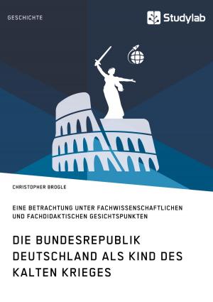 Cover of the book Die Bundesrepublik Deutschland als Kind des Kalten Krieges by Bahar Eker