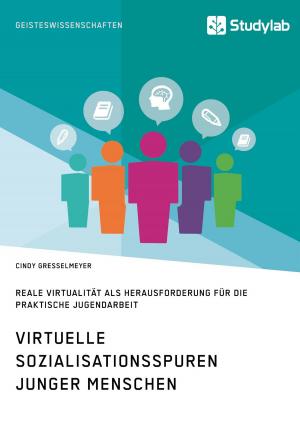 Cover of the book Virtuelle Sozialisationsspuren junger Menschen. Reale Virtualität als Herausforderung für die praktische Jugendarbeit by Bahar Eker