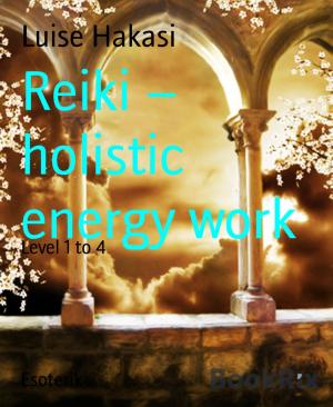 Cover of the book Reiki – holistic energy work by C.S. Bairagi