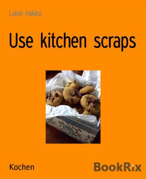 Cover of the book Use kitchen scraps by Uwe Erichsen