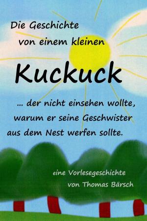 Cover of the book Die Geschichte von einem kleinen Kuckuck, der nicht einsehen wollte, warum er seine Geschwister aus dem Nest werfen sollte by Jörg Felber