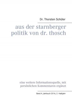 Cover of the book Aus der Starnberger Politik von Dr. Thosch by Anne Joy