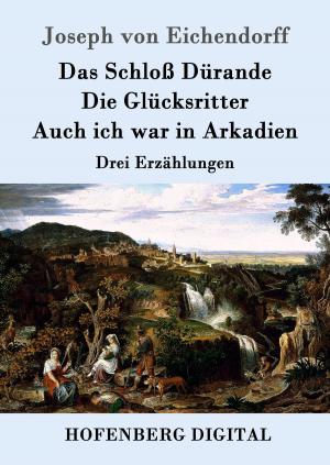 Cover of the book Das Schloß Dürande / Die Glücksritter / Auch ich war in Arkadien by Arthur Schnitzler