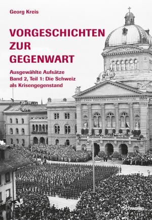 Cover of the book Vorgeschichten zur Gegenwart - Ausgewählte Aufsätze Band 2, Teil 1: Die Schweiz als Krisengegenstand (1918-1945) by Hans Schlagintweit, Helene K Forstner