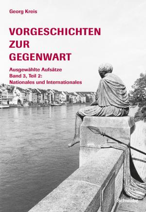 Cover of the book Vorgeschichten zur Gegenwart - Ausgewählte Aufsätze Band 3, Teil 2: Nationales und Internationales by Georg Kreis