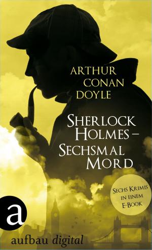 Cover of the book Sherlock Holmes - Sechsmal Mord by Arthur Conan Doyle