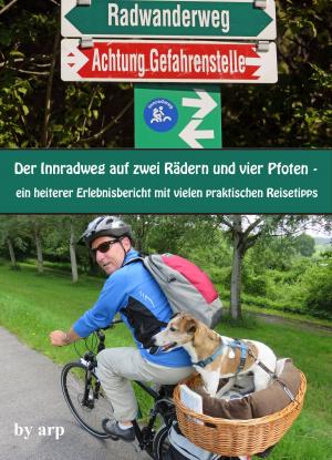 Cover of the book Der Innradweg auf zwei Rädern und vier Pfoten - ein heiterer Erlebnisbericht mit vielen praktischen Reisetipps by nate clark, mez roche