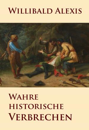 Cover of the book Wahre historische Verbrechen by Alfred Schirokauer