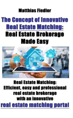 bigCover of the book The Concept of Innovative Real Estate Matching: Real Estate Brokerage Made Easy: Real Estate Matching by 