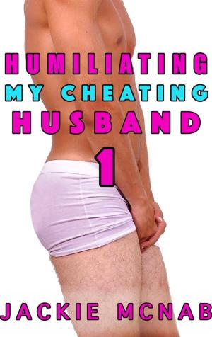 Cover of the book Humiliating My Cheating Husband by Jackie McNab