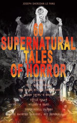 Cover of the book 60 SUPERNATURAL TALES OF HORROR: Carmilla, In a Glass Darkly, The House by the Churchyard, Madam Crowl's Ghost, Uncle Silas, Wylder's Hand, The Purcell Papers, The Haunted Baronet, Guy Deverell… by Klabund